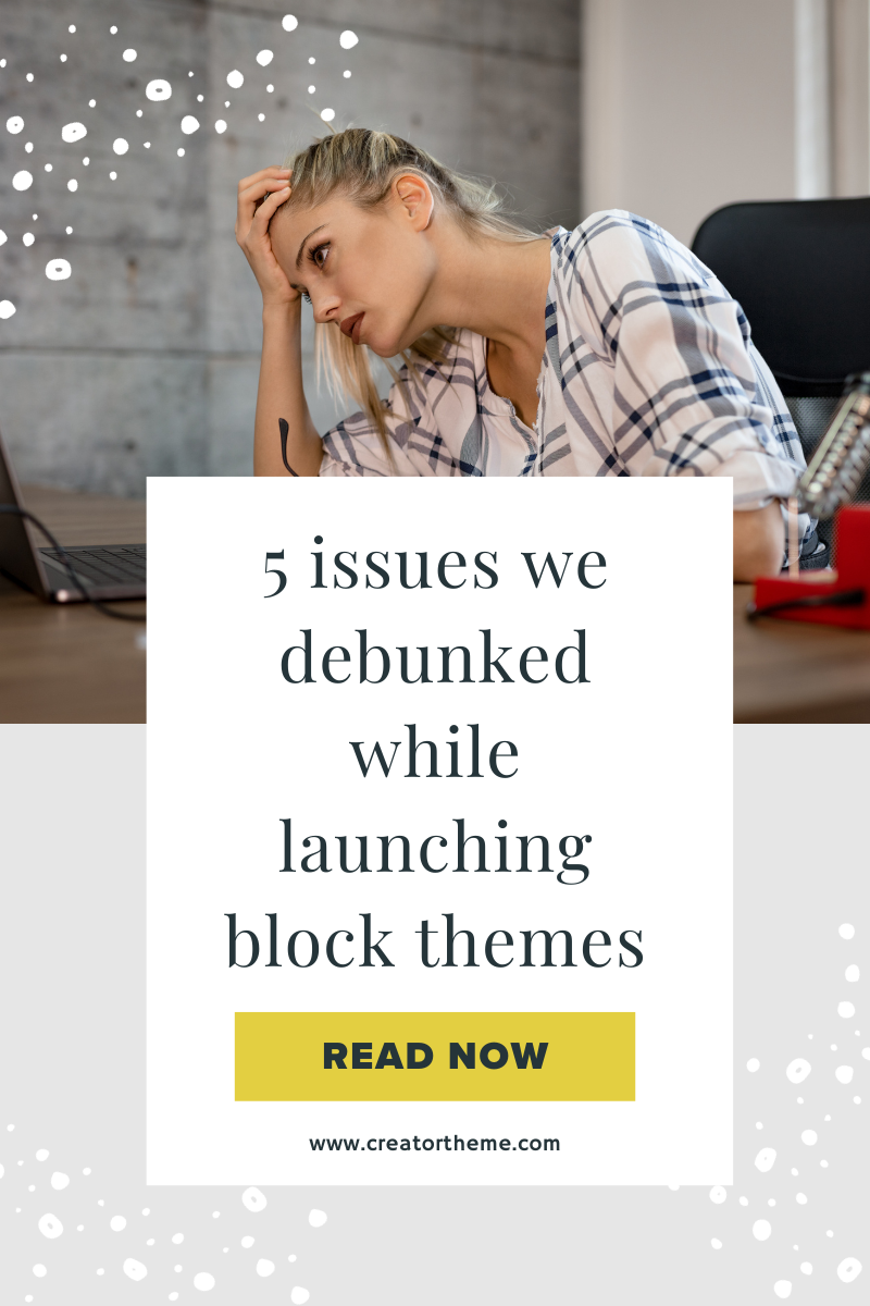 5 issues we debunked while launching block themes