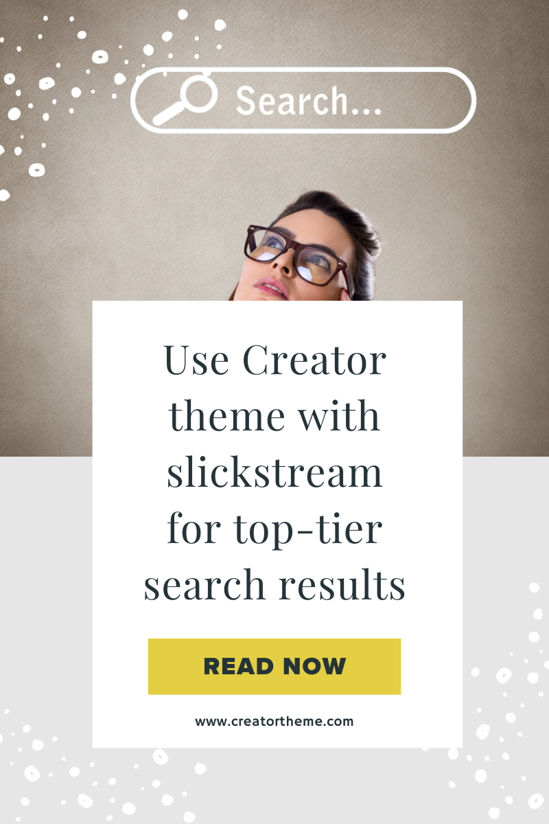 Use Creator theme with slickstream for top-tier search results
